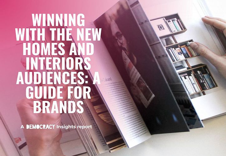 Democracy Insights Winning With The New Homes & Interiors Audiences